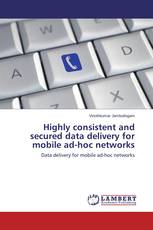 Highly consistent and secured data delivery for mobile ad-hoc networks