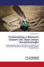Fictionalizing a Woman's Unseen Life: Ayşe Leman Karaosmanoğlu