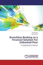 Branchless Banking as a Financial Solution For Unbanked Poor