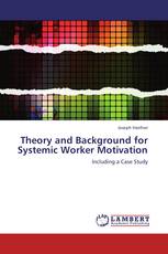 Theory and Background for Systemic Worker Motivation