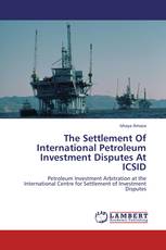 The Settlement Of International Petroleum Investment Disputes At ICSID