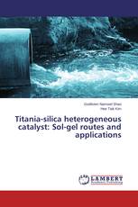 Titania-silica heterogeneous catalyst: Sol-gel routes and applications