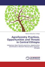 Agroforestry Practices, Opportunities and Threats in Central Ethiopia