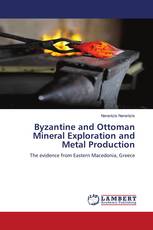 Byzantine and Ottoman Mineral Exploration and Metal Production