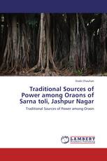 Traditional Sources of Power among Oraons of Sarna toli, Jashpur Nagar
