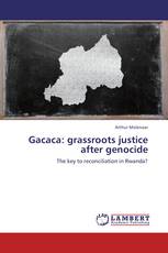 Gacaca: grassroots justice after genocide