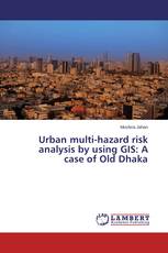 Urban multi-hazard risk analysis by using GIS: A case of Old Dhaka
