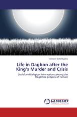 Life in Dagbon after the King’s Murder and Crisis