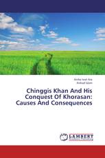 Chinggis Khan And His Conquest Of Khorasan: Causes And Consequences