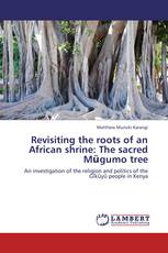 Revisiting the roots of an African shrine: The sacred Mũgumo tree