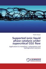Supported ionic liquid phase catalysis under supercritical CO2 flow