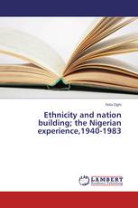 Ethnicity and nation building; the Nigerian experience,1940-1983