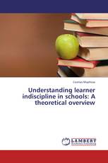 Understanding learner indiscipline in schools: A theoretical overview