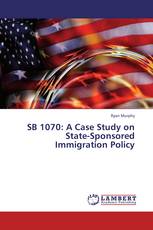 SB 1070: A Case Study on State-Sponsored Immigration Policy