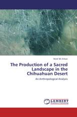 The Production of a Sacred Landscape in the Chihuahuan Desert