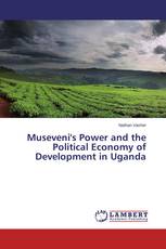 Museveni's Power and the Political Economy of Development in Uganda