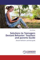 Solutions to Teenagers Deviant Behavior: Teachers and parents Guide