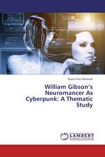 William Gibson’s Neuromancer As Cyberpunk: A Thematic Study