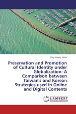 Preservation and Promotion of Cultural Identity under Globalization: A Comparison between Taiwan's and Korean Strategies used in Online and Digital Contents