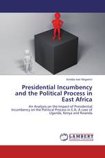 Presidential Incumbency and the Political Process in East Africa