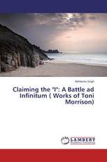 Claiming the "I": A Battle ad Infinitum ( Works of Toni Morrison)
