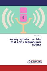 An inquiry into the claim that news networks are neutral