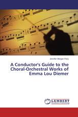 A Conductor's Guide to the Choral-Orchestral Works of Emma Lou Diemer