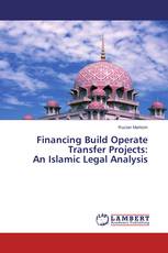 Financing Build Operate Transfer Projects: An Islamic Legal Analysis
