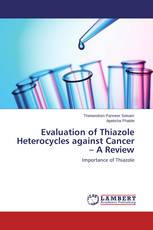 Evaluation of Thiazole Heterocycles against Cancer – A Review