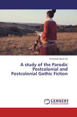 A study of the Parodic Postcolonial and Postcolonial Gothic Fiction