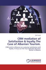 CRM mediation of Satisfaction & loyalty.The Case of Albanian Tourism.