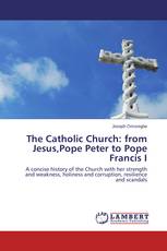 The Catholic Church: from Jesus,Pope Peter to Pope Francis I