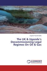 The UK & Uganda’s Decommissioning Legal Regimes On Oil & Gas