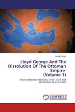 Lloyd George And The Dissolution Of The Ottoman Empire (Volume 1)