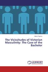 The Vicissitudes of Victorian Masculinity: The Case of the Bachelor