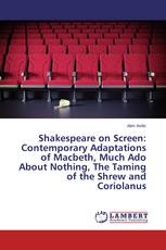 Shakespeare on Screen: Contemporary Adaptations of Macbeth, Much Ado About Nothing, The Taming of the Shrew and Coriolanus
