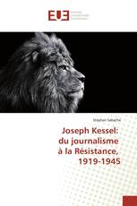 Joseph Kessel: du journalisme à la Résistance, 1919-1945