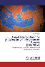 Lloyd George And The Dissolution Of The Ottoman Empire (Volume 2)