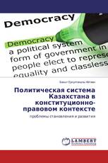 Политическая система Казахстана в конституционно-правовом контексте