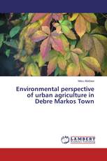 Environmental perspective of urban agriculture in Debre Markos Town