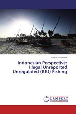 Indonesian Perspective: Illegal Unreported Unregulated (IUU) Fishing