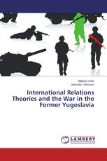 International Relations Theories and the War in the Former Yugoslavia