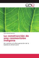 La construcción de una cosmovisión indígena