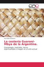 La cestería Guaraní-Mbya de la Argentina.