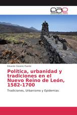 Política, urbanidad y tradiciones en el Nuevo Reino de León, 1582-1700