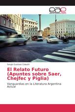 El Relato Futuro (Apuntes sobre Saer, Chejfec y Piglia)