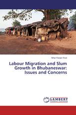 Labour Migration and Slum Growth in Bhubaneswar: Issues and Concerns