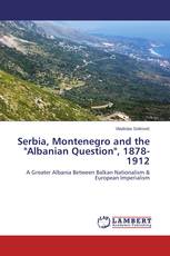 Serbia, Montenegro and the "Albanian Question", 1878-1912