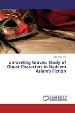 Unraveling Graves: Study of Ghost Characters in Nadeem Aslam's Fiction