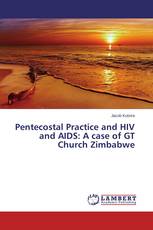 Pentecostal Practice and HIV and AIDS: A case of GT Church Zimbabwe